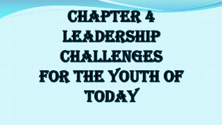 CHAPTER 4 LEADERSHIP CHALLENGES FOR THE YOUTH OF TODAY