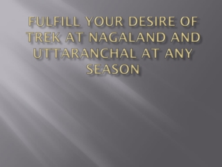 Fulfill your Desire of Trek at Nagaland and Uttaranchal at any Season