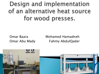 Design and implementation of an alternative heat source for wood presses.