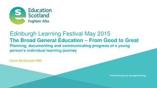 Edinburgh Learning Festival May 2015 The Broad General Education – From Good to Great