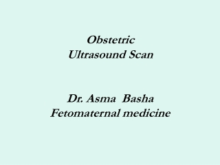 Obstetric Ultrasound Scan Dr. Asma Basha Fetomaternal medicine