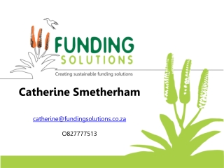 Catherine Smetherham catherine@fundingsolutions.co.za O827777513