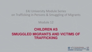 E4J University Module Series on Trafficking in Persons &amp; Smuggling of Migrants Module 12