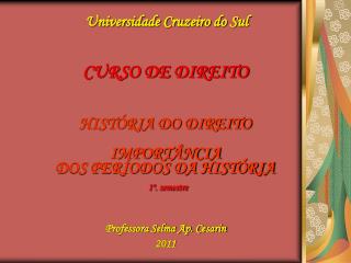 Universidade Cruzeiro do Sul CURSO DE DIREITO HISTÓRIA DO DIREITO IMPORTÂNCIA DOS PERÍODOS DA HISTÓRIA 1º. semestre