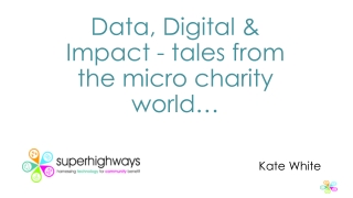 Data, Digital &amp; Impact - tales from the micro charity world…