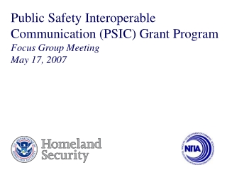 Public Safety Interoperable Communication (PSIC) Grant Program Focus Group Meeting May 17, 2007