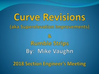 Curve Revisions (aka Superelevation Improvements) &amp; Rumble Strips By: Mike Vaughn