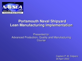 Portsmouth Naval Shipyard Lean Manufacturing Implementation Presented to: