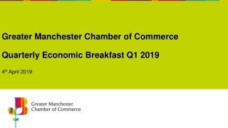 Greater Manchester Chamber of Commerce Quarterly Economic Breakfast Q1 2019 4 th April 2019