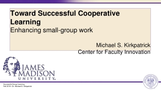 Toward Successful Cooperative Learning Enhancing small-group work Michael S. Kirkpatrick