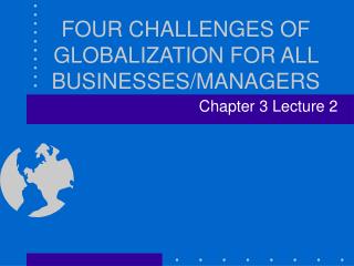 FOUR CHALLENGES OF GLOBALIZATION FOR ALL BUSINESSES/MANAGERS