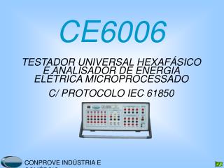 CE6006 TESTADOR UNIVERSAL HEXAFÁSICO E ANALISADOR DE ENERGIA ELÉTRICA MICROPROCESSADO C/ PROTOCOLO IEC 61850