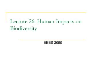 Lecture 26: Human Impacts on Biodiversity