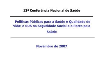 13ª Conferência Nacional de Saúde Políticas Públicas para a Saúde e Qualidade de Vida: o SUS na Seguridade Social e o Pa