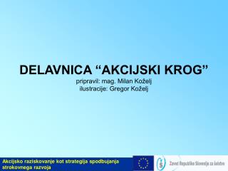 DELAVNICA “AKCIJSKI KROG” pripravil: mag. Milan Koželj ilustracije: Gregor Koželj