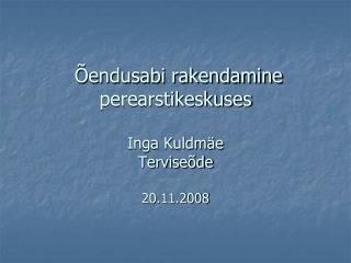 Õendusabi rakendamine perearstikeskuses Inga Kuldmäe Terviseõde 20.11.2008