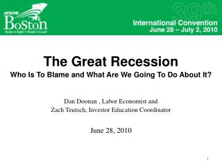 The Great Recession Who Is To Blame and What Are We Going To Do About It? Dan Doonan , Labor Economist and Zach Teutsc