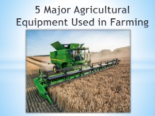 5 Major agricultural equipment used in farming