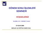 D NEM SONU ISLEMLERI SEMINERI HOSGELDINIZ HAZIRLAYAN : MEHMET TARAZ 27 0CAK 20