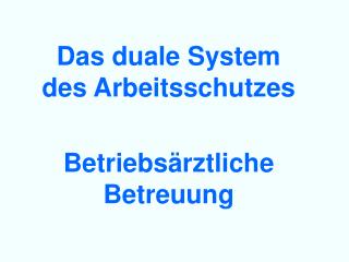 Das duale System des Arbeitsschutzes Betriebsärztliche Betreuung