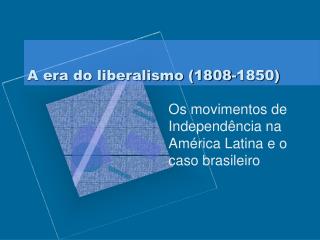 A era do liberalismo (1808-1850)