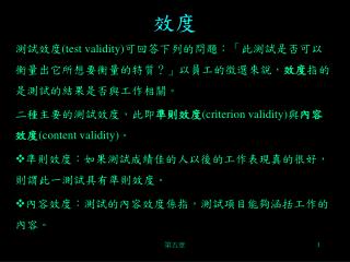 測試效度 (test validity) 可回答下列的問題：「此測試是否可以衡量出它所想要衡量的特質？」以員工的徵選來說， 效度 指的是測試的結果是否與工作相關。 二種主要的測試效度，此即 準則效度 (criterion validity)