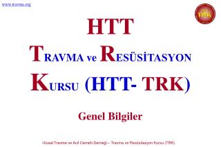 HTT T RAVMA ve R ESÜSİTASYON K URSU (HTT- TRK ) Genel Bilgiler