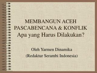 MEMBANGUN ACEH PASCABENCANA &amp; KONFLIK Apa yang Harus Dilakukan?