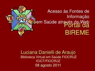 Luciana Danielli de Araujo Biblioteca Virtual em Saúde FIOCRUZ ICICT/FIOCRUZ 08 agosto 2011