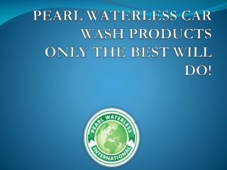 PEARL WATERLESS CAR WASH PRODUCTS ONLY THE BEST WILL DO!