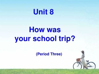 Unit 8 How was your school trip? (Period Three)