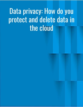 Data privacy: How do you protect and delete data in the cloud