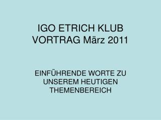 IGO ETRICH KLUB VORTRAG März 2011