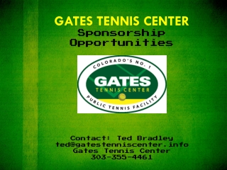 GATES TENNIS CENTER Sponsorship Opportunities Contact: Ted Bradley ted@gatestenniscenter