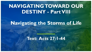 NAVIGATING TOWARD OUR DESTINY - Part VIII Navigating the Storms of Life