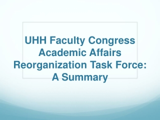UHH Faculty Congress Academic Affairs Reorganization Task Force: A Summary