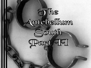 The Antebellum South Part II