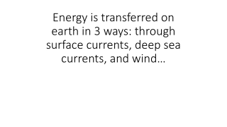 Energy is transferred on earth in 3 ways: through surface currents, deep sea currents, and wind…