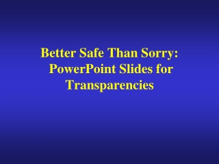 Better Safe Than Sorry: PowerPoint Slides for Transparencies