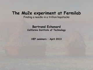 The Mu2e experiment at Fermilab Finding a needle in a trillion haystacks Bertrand Echenard