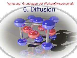Vorlesung: Grundlagen der Werkstoffwissenschaft 6. Diffusion