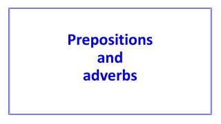 Prepositions and adverbs
