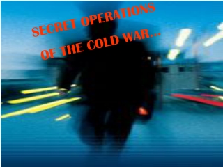 SECRET OPERATIONS OF THE COLD WAR…