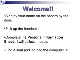 Sign by your name on the papers by the door. Pick up the handouts.