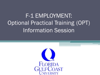 F-1 EMPLOYMENT: Opti o nal	Practical	 T raining	( OPT) Information Session