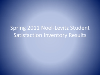 Spring 2011 Noel-Levitz Student Satisfaction Inventory Results