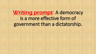 Writing prompt : A democracy is a more effective form of government than a dictatorship.