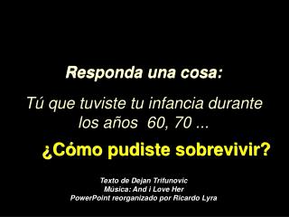 Responda una cosa: T ú que tuviste tu infancia durante los a ñ os 60, 70 ...