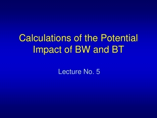 Calculations of the Potential Impact of BW and BT