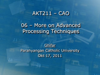 AKT211 – CAO 06 – More on Advanced Processing Techniques